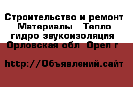 Строительство и ремонт Материалы - Тепло,гидро,звукоизоляция. Орловская обл.,Орел г.